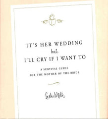 It’s Her Wedding but I’ll Cry If I Want To by Leslie Milk